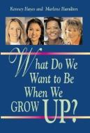 What Do We Want to Be When We Grow Up? di Marlene Hamilton, Kenney Hayes edito da PELICAN PUB CO