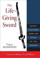 The Life-Giving Sword: Secret Teachings from the House of the Shogun di Yagyu Munenori edito da SHAMBHALA