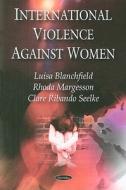 International Violence Against Women di Luisa Blanchfield edito da Nova Science Publishers Inc