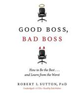 Good Boss, Bad Boss: How to Be the Best... and Learn from the Worst [With Earbuds] di Robert Sutton edito da Hachette Audio