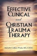 Effective Clinical And Christian Trauma Therapy di MS Casac Wnek edito da America Star Books