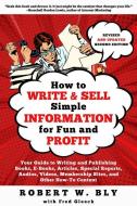 How to Write and Sell Simple Information for Fun and Profit di Robert W. Bly edito da QUILL DRIVER BOOKS