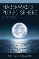 Habermas's Public Sphere di Michael Hofmann edito da Fairleigh Dickinson University Press