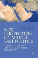 New Perspectives on Middle East Politics: Economy, Society, and International Relations di ROBERT MASON edito da AMER UNIV IN CAIRO PR