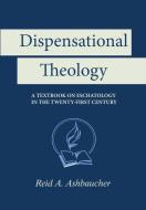 Dispensational Theology di Reid A Ashbaucher edito da Reid Ashbaucher Publications