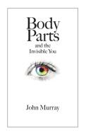 Body Parts and the Invisible You di John Murray edito da PageMaster Publication Services