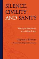 Silence, Civility, And Sanity di Stephanie Bennett edito da Lexington Books