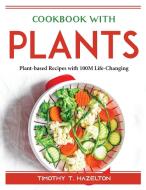 Cookbook with Plants di Timothy T. Hazelton edito da Timothy T. Hazelton