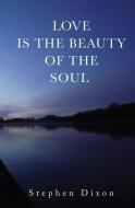 Love is the Beauty of the Soul di Stephen Dixon edito da Olympia Publishers