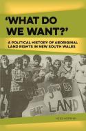 What Do We Want? di Heidi Norman edito da Aboriginal Studies Press