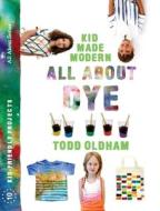 Kid Made Modern: All about Dye di Todd Oldham edito da AMMO BOOKS LLC