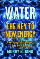 Water: the Key to New Energy di Moray B. King edito da Adventures Unlimited Press