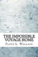 The Impossible Voyage Home di Floyd L. Wallace edito da Createspace Independent Publishing Platform