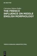 The French Influence on Middle English Morphology di Christiane Dalton-Puffer edito da De Gruyter Mouton
