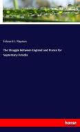 The Struggle Between England and France for Supremacy in India di Edward J. Rapson edito da hansebooks