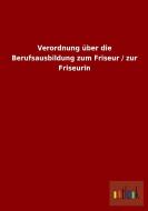 Verordnung über die Berufsausbildung zum Friseur / zur Friseurin di Ohne Autor edito da Outlook Verlag