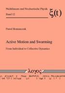 Active Motion and Swarming: From Individual to Collective Dynamics di Pawel Romanczuk edito da Logos Verlag Berlin