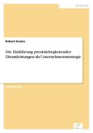 Die Einführung produktbegleitender Dienstleistungen als Unternehmensstrategie di Robert Kraska edito da Diplom.de
