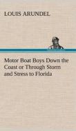 Motor Boat Boys Down the Coast or Through Storm and Stress to Florida di Louis Arundel edito da TREDITION CLASSICS