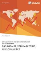 Das Data Driven Marketing im E-Commerce. Erfolgschancen und Herausforderungen für Unternehmen di Philipp Becker edito da Studylab