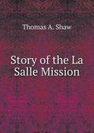 Story Of The La Salle Mission di Thomas a Shaw edito da Book On Demand Ltd.