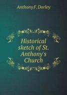 Historical Sketch Of St. Anthony's Church di Anthony F Dorley edito da Book On Demand Ltd.