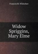 Widow Spriggins, Mary Elme di Frances M Whitcher edito da Book On Demand Ltd.