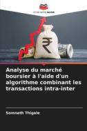 Analyse du marché boursier à l'aide d'un algorithme combinant les transactions intra-inter di Somnath Thigale edito da Editions Notre Savoir