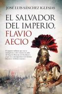 El Salvador del Imperio, Flavio Aecio di Jose Luis Sanchez Iglesias edito da ALMUZARA