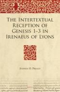 The Intertextual Reception of Genesis 1-3 in Irenaeus of Lyons di Stephen O. Presley edito da BRILL ACADEMIC PUB