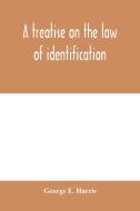 A treatise on the law of identification, a separate branch of the law of evidence; Identity of Persons and things-Animat di George E. Harris edito da Alpha Editions