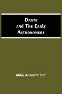 Dante And The Early Astronomers di Mary Acworth Orr edito da Alpha Editions