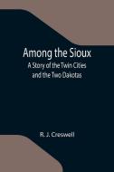 Among the Sioux di R. J. Creswell edito da Alpha Editions