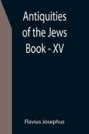 Antiquities of the Jews ; Book - XV di Flavius Josephus edito da Alpha Editions