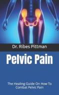 Pelvic Pain di Pittman Dr. Ribes Pittman edito da Independently Published