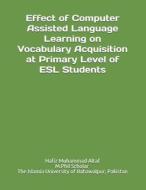 Effect Of CALL On Vocabulary Acquisition At Primary Level Of ESL Students di Altaf Hafiz Muhammad Altaf edito da Independently Published