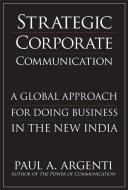 Strategic Corporate Communications: A Global Approach for Doing Business in the New India di Paul A. Argenti edito da MCGRAW HILL BOOK CO