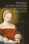 Women Letter-Writers in Tudor England di James Daybell edito da OXFORD UNIV PR