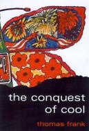 The Conquest of Cool: Business Culture, Counterculture, and the Rise of Hip Consumerism di Thomas Frank edito da University of Chicago Press