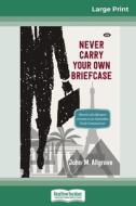 Never Carry Your Own Briefcase (16pt Large Print Edition) di John M. Allgrove edito da ReadHowYouWant