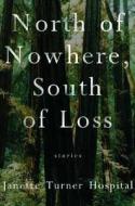 North of Nowhere, South of Loss: Stories di Janette Turner Hospital edito da W W NORTON & CO