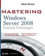 Mastering Windows Server 2008 Essential Technologies di Mark Minasi edito da John Wiley And Sons Ltd