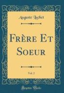 Frere Et Soeur, Vol. 2 (Classic Reprint) di Auguste Luchet edito da Forgotten Books