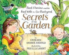 Secrets of the Garden: Food Chains and the Food Web in Our Backyard di Kathleen Weidner Zoehfeld edito da Alfred A. Knopf Books for Young Readers