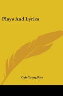 Plays And Lyrics di CALE YOUNG RICE edito da Kessinger Publishing