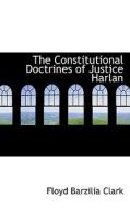 The Constitutional Doctrines Of Justice Harlan di Floyd Barzilia Clark edito da Bibliolife