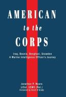 AMERICAN TO THE CORPS: IRAQ, BOSNIA, BEN di JONATHON MYERS edito da LIGHTNING SOURCE UK LTD