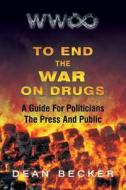 To End the War on Drugs, a Guide for Politicians, the Press and Public di MR Dean Becker edito da Dtn Media