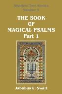 THE BOOK OF MAGICAL PSALMS - PART 1 di JACOBUS G. SWART edito da LIGHTNING SOURCE UK LTD