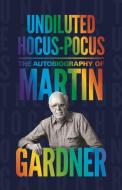 Undiluted Hocus-Pocus - The Autobiography of Martin Gardner di Martin Gardner edito da Princeton University Press